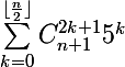 \Large\sum_{k=0}^{\lfloor\frac{n}{2}\rfloor}C_{n+1}^{2k+1}5^k